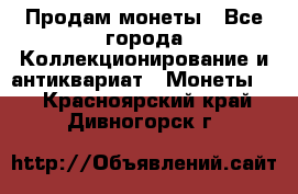 Продам монеты - Все города Коллекционирование и антиквариат » Монеты   . Красноярский край,Дивногорск г.